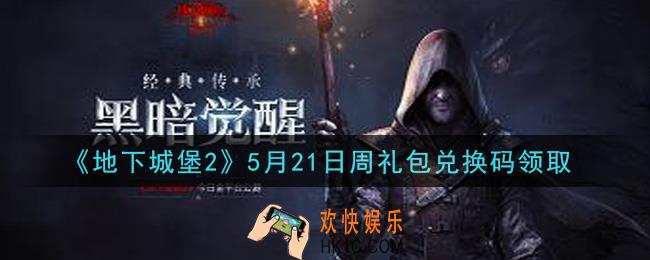 地下城堡2黑暗觉醒5月21日周礼包兑换码是什么_5月21日周礼包码在哪领2021