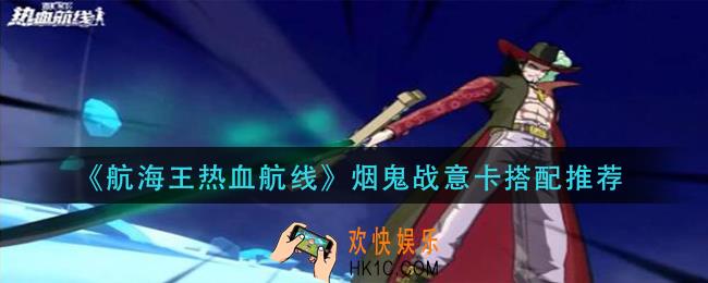 航海王热血航线烟鬼战意卡如何搭配_烟鬼战意卡搭配推荐