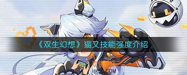 双生幻想猫又技能是什么_猫又技能强度介绍