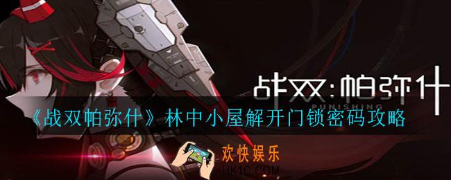 战双帕弥什解开门锁密码是什么_林中小屋解开门锁密码攻略