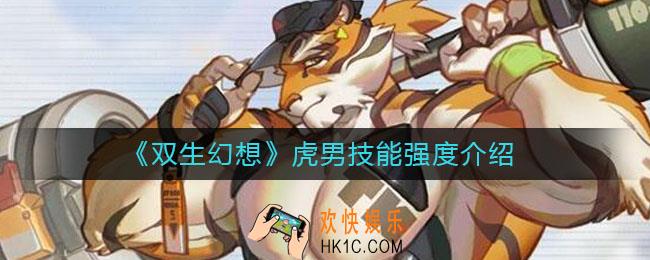 双生幻想虎男技能是什么_虎男技能强度介绍