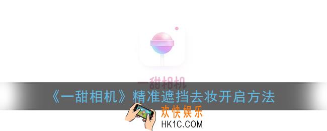 一甜相机怎么开启精准遮挡去妆_精准遮挡去妆在哪