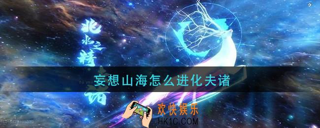 妄想山海怎么进化夫诸_妄想山海夫诸进化攻略