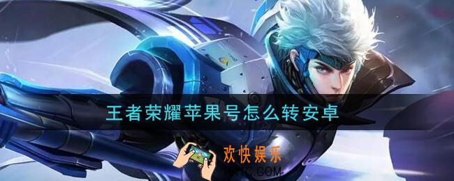 王者荣耀苹果号怎么转安卓_苹果转安卓方法介绍
