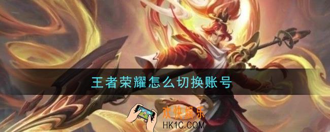 王者荣耀怎么切换账号_切换账号方法介绍