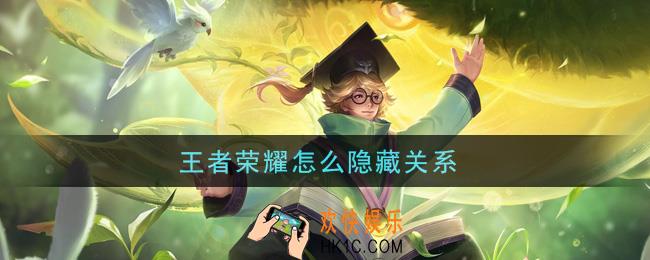 王者荣耀怎么隐藏关系_隐藏关系方法介绍