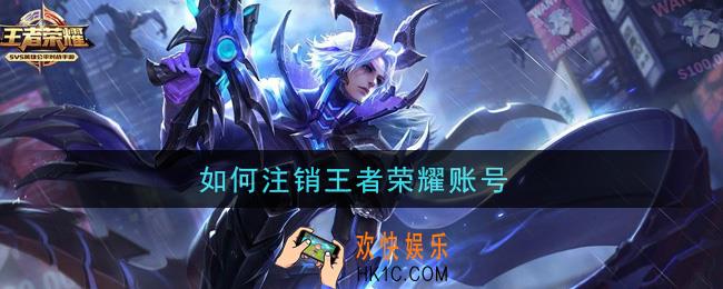 如何注销王者荣耀账号_注销账号方法介绍