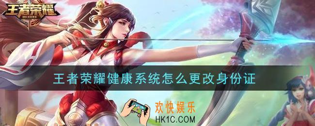 王者荣耀健康系统怎么更改身份证_健康系统更改身份证方法介绍