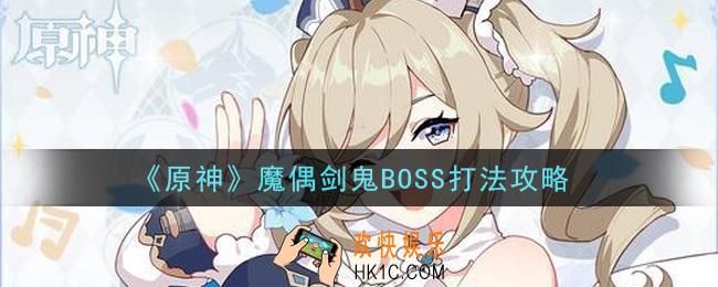 原神魔偶剑鬼BOSS怎么打_魔偶剑鬼BOSS打法攻略
