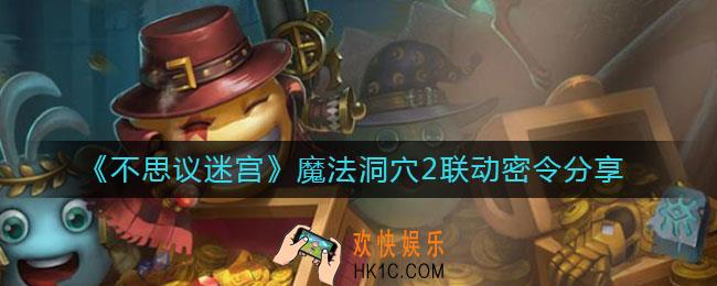不思议迷宫魔法洞穴2联动密令是什么_魔法洞穴2联动密令分享