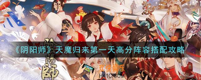 阴阳师天魔归来第一天高分阵容怎么搭配_天魔归来第一天高分阵容搭配攻略