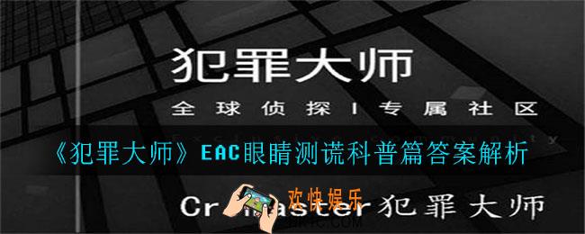 犯罪大师EAC眼睛测谎科普篇答案是什么_EAC眼睛测谎科普篇答案解析