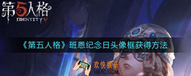 第五人格班恩纪念日头像框怎么获得_班恩纪念日头像框获得方法