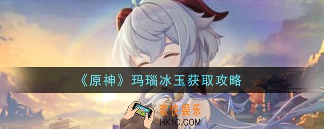 原神玛瑙冰玉怎么获得_玛瑙冰玉获取攻略