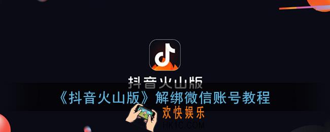 抖音火山版怎么解绑微信_解绑微信账号教程