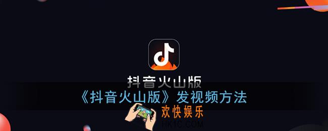 抖音火山版怎么发视频_抖音火山版发视频方法