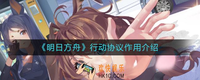 明日方舟行动协议有什么作用_行动协议作用介绍