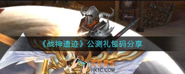 战神遗迹公测礼包码有哪些_公测礼包码分享