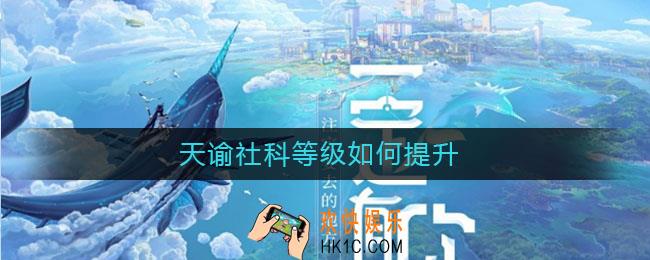 天谕社科等级如何提升_天谕社科等级提升方法