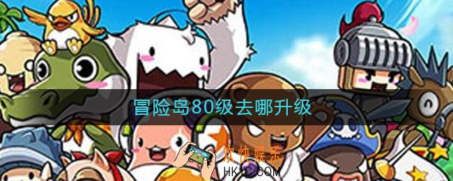 冒险岛80级去哪升级_冒险岛80级升级攻略