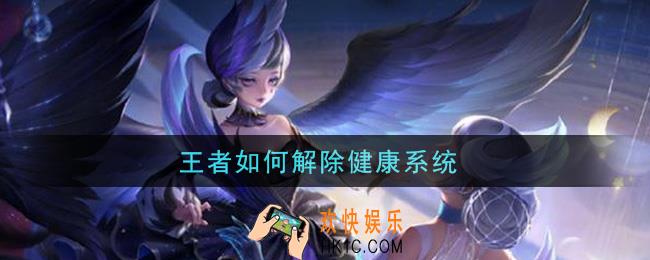 王者如何解除健康系统_解除健康系统方法介绍