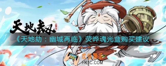 天地劫幽城再临荧晔魂光盒值得买吗_荧晔魂光盒购买建议