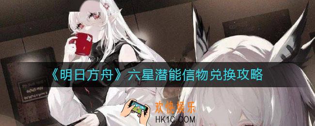 明日方舟六星潜能信物怎么兑换_六星潜能信物兑换攻略
