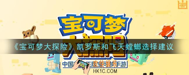 宝可梦大探险凯罗斯和飞天螳螂怎么选_凯罗斯和飞天螳螂选择建议
