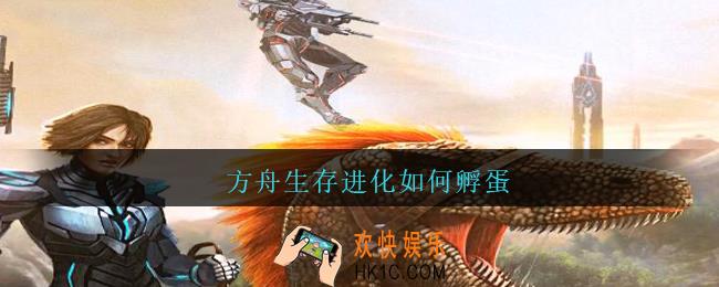 方舟生存进化如何孵蛋_方舟生存进化孵蛋方法步骤