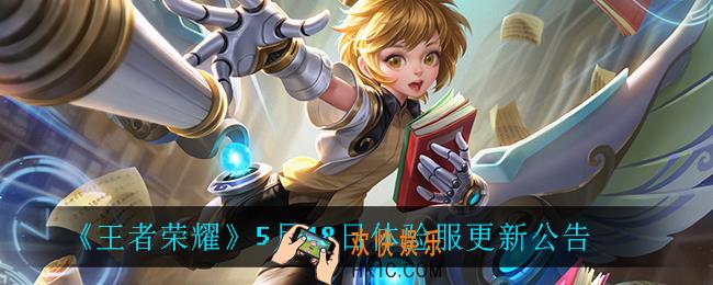 王者荣耀5月18日更新了什么_5月18日体验服更新公告