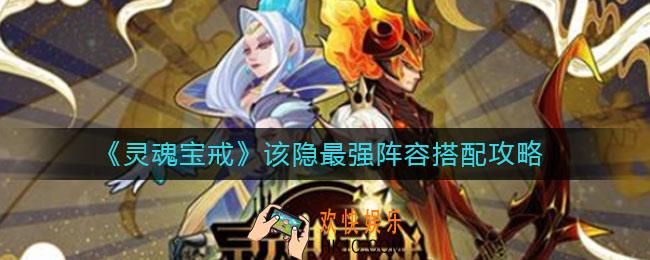 灵魂宝戒该隐最强阵容怎么搭配_该隐最强阵容搭配攻略