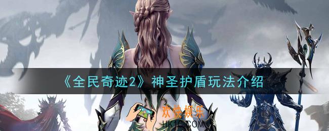 全民奇迹2手游神圣护盾怎么玩_神圣护盾玩法介绍