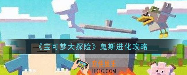 宝可梦大探险鬼斯怎么进化_鬼斯进化攻略
