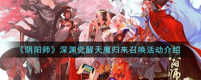阴阳师深渊觉醒天魔归来召唤活动内容奖励详解_深渊觉醒天魔归来召唤活动介绍