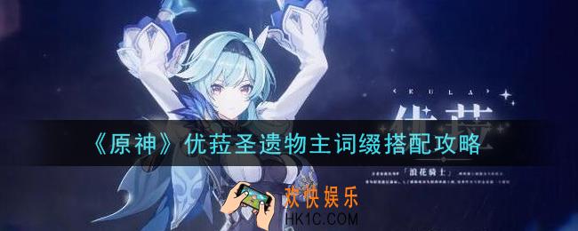 原神优菈圣遗物主词缀用什么好_优菈圣遗物主词缀搭配攻略