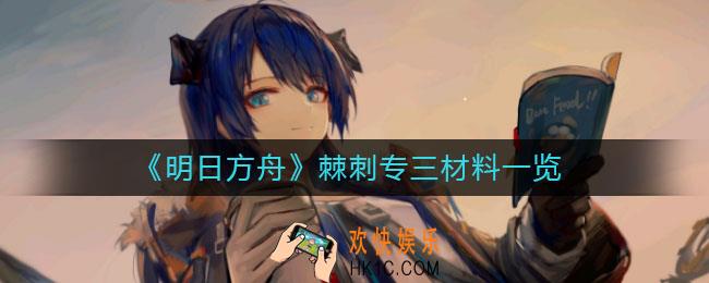明日方舟棘刺专三材料有哪些_棘刺专三材料一览