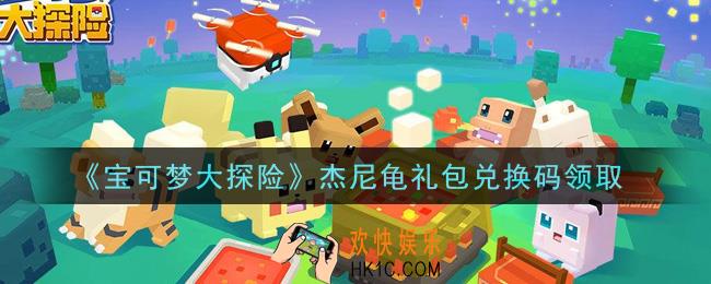 宝可梦大探险杰尼龟礼包兑换码是什么2021_杰尼龟礼包兑换码领取地址