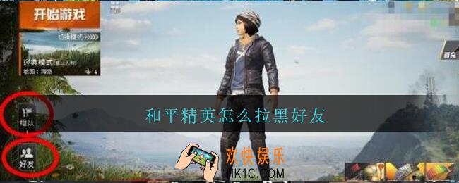 和平精英怎么拉黑好友_和平精英如何拉黑好友方法