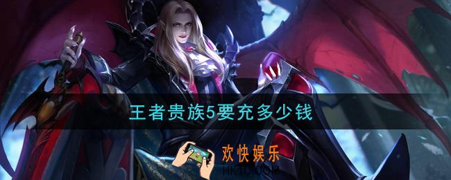 王者贵族5要充多少钱_vip5价格介绍
