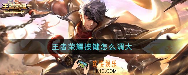 王者荣耀按键怎么调大_按键调大方法介绍