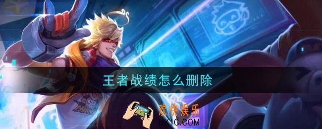 王者战绩怎么删除_战绩删除方法介绍