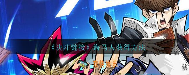 游戏王决斗链接海马人怎么得/在哪弄_海马人获得方法