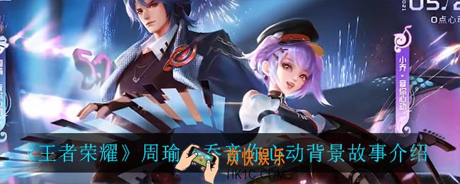 王者荣耀周瑜小乔音你心动背景故事_周瑜小乔音你心动背景故事介绍