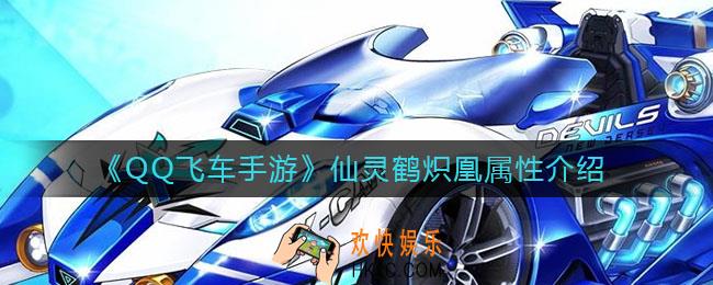 QQ飞车手游仙灵鹤炽凰怎么样_仙灵鹤炽凰属性介绍