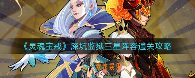 灵魂宝戒深坑监狱怎么打三星_深坑监狱三星阵容通关攻略
