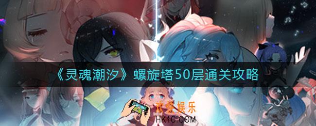 灵魂潮汐螺旋塔50层怎么通关_螺旋塔50层通关攻略