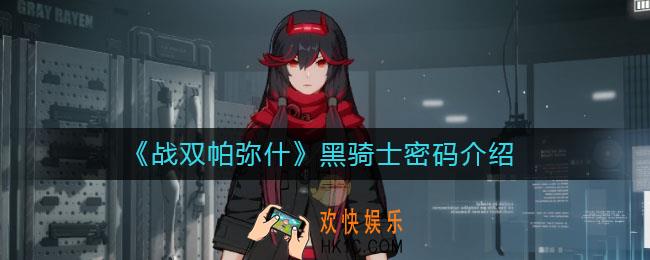战双帕弥什黑骑士密码是什么_黑骑士密码介绍