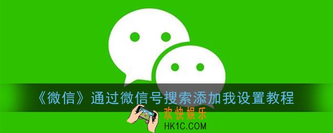 微信怎么关闭微信号搜索_微信通过微信号搜索添加我设置教程