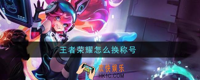王者荣耀怎么换称号_换称号方法介绍