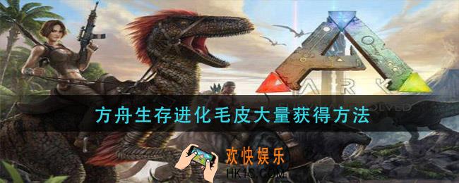 方舟生存进化毛皮大量获得方法_毛皮获取方法介绍